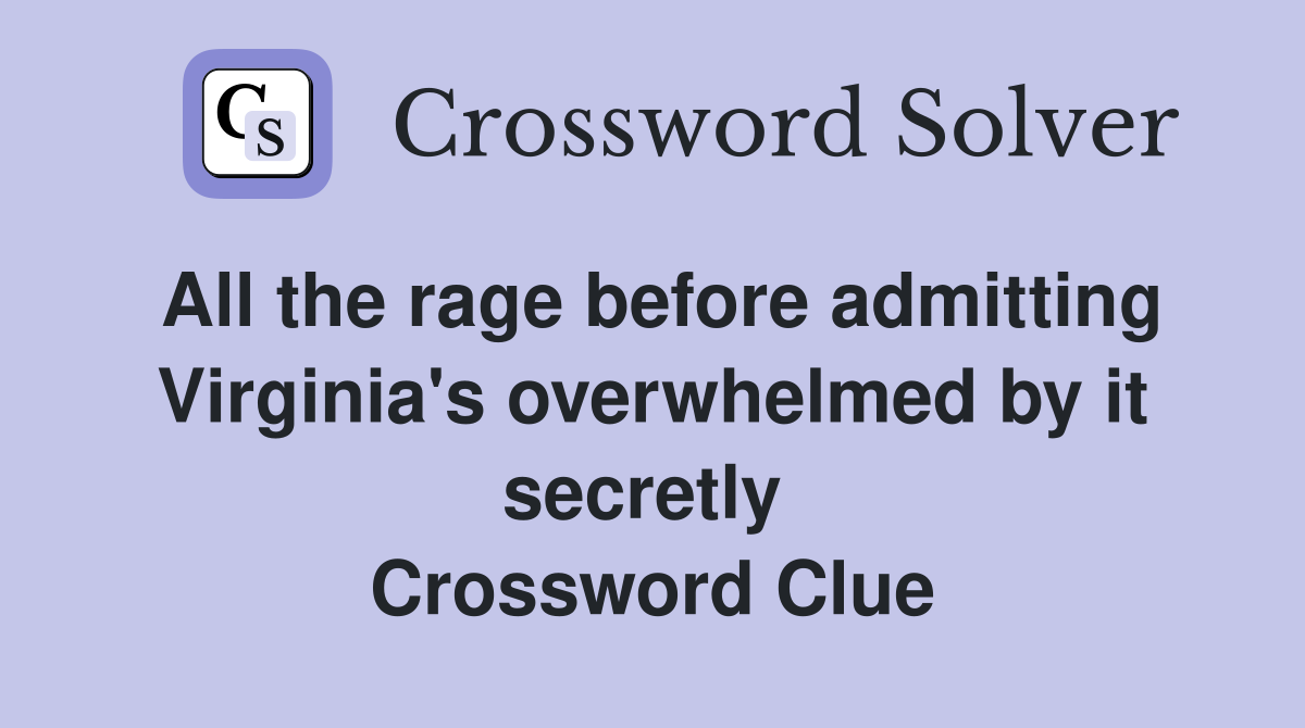 All the rage before admitting Virginia's overwhelmed by it secretly  Crossword Clue