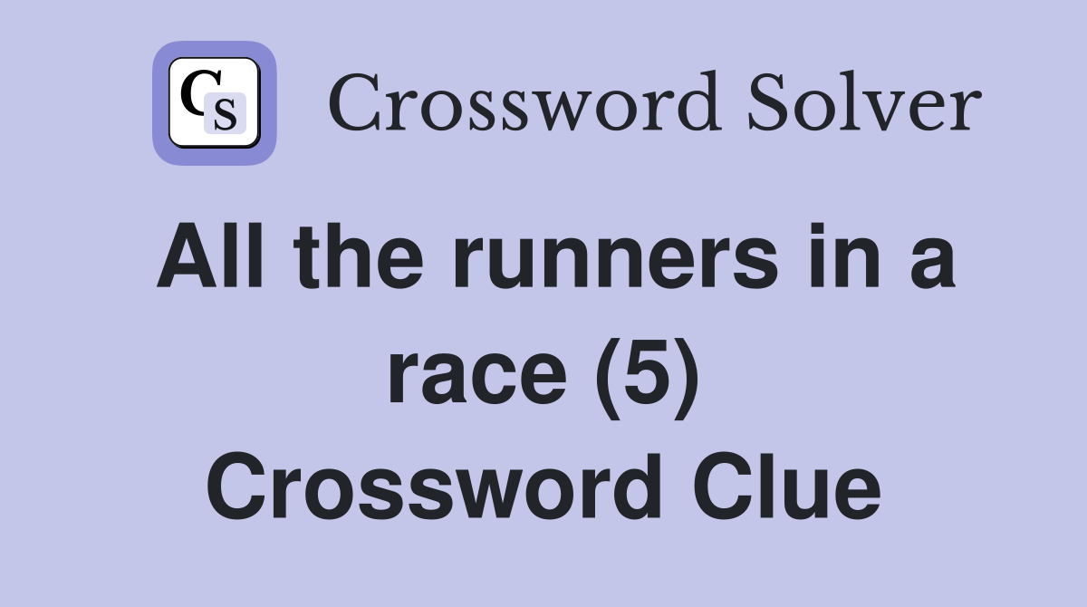 All the runners in a race (5) Crossword Clue