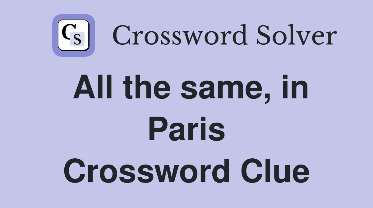 All the same, in Paris Crossword Clue