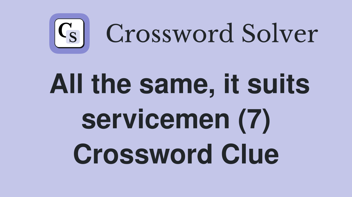 All the same, it suits servicemen (7) Crossword Clue