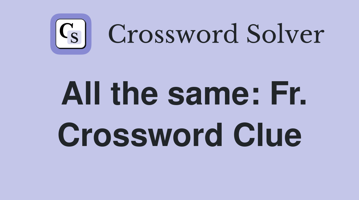 All the same: Fr. Crossword Clue