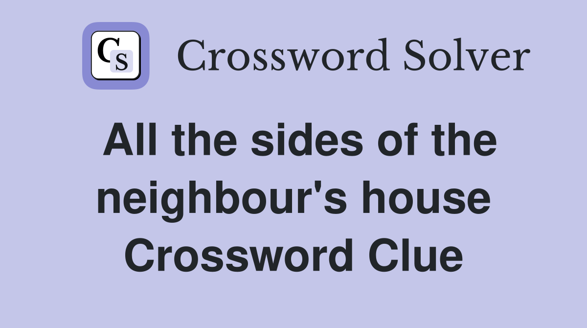All the sides of the neighbour's house Crossword Clue