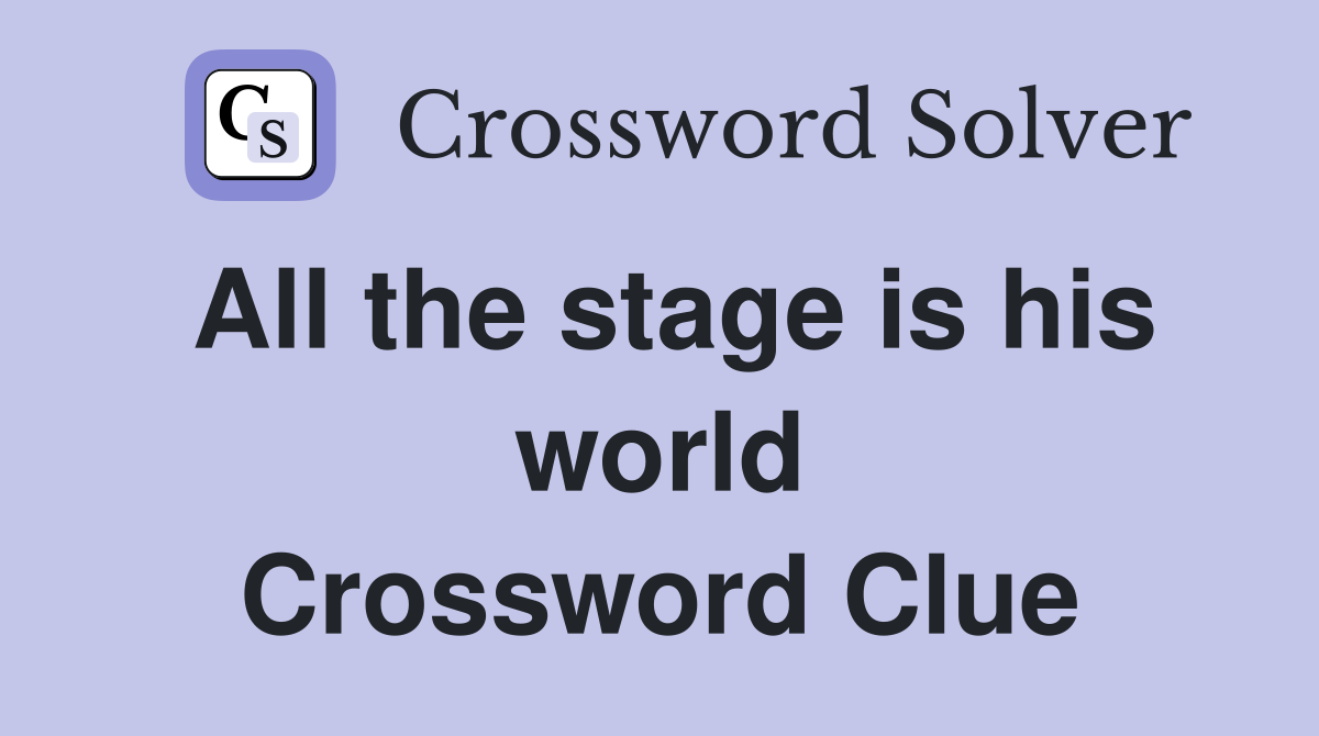 All the stage is his world Crossword Clue