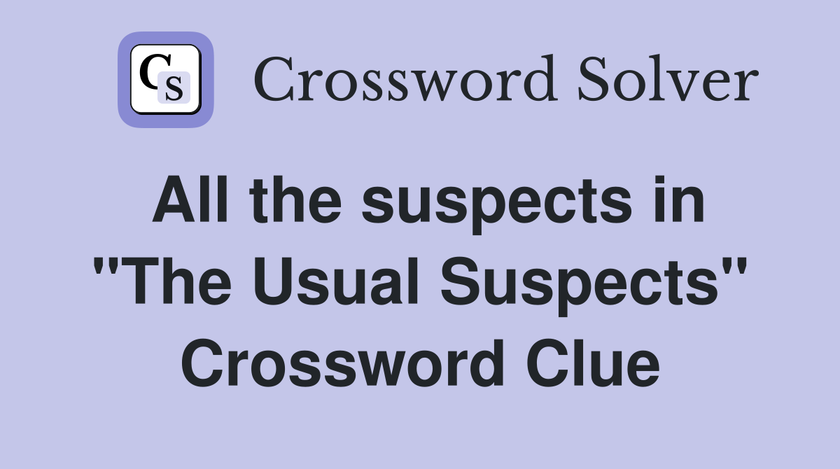 All the suspects in "The Usual Suspects" Crossword Clue