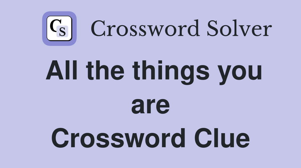 All the things you are Crossword Clue