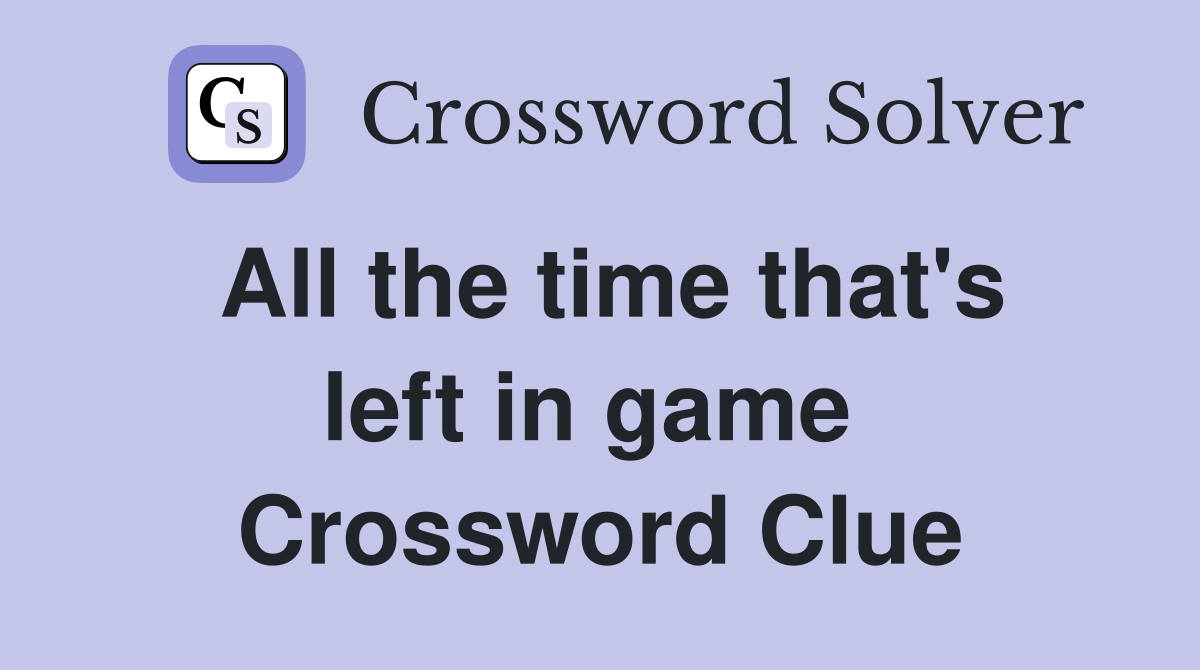 All the time that's left in game  Crossword Clue