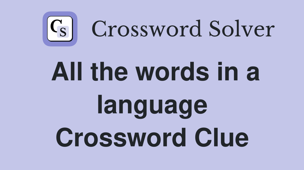 All the words in a language Crossword Clue