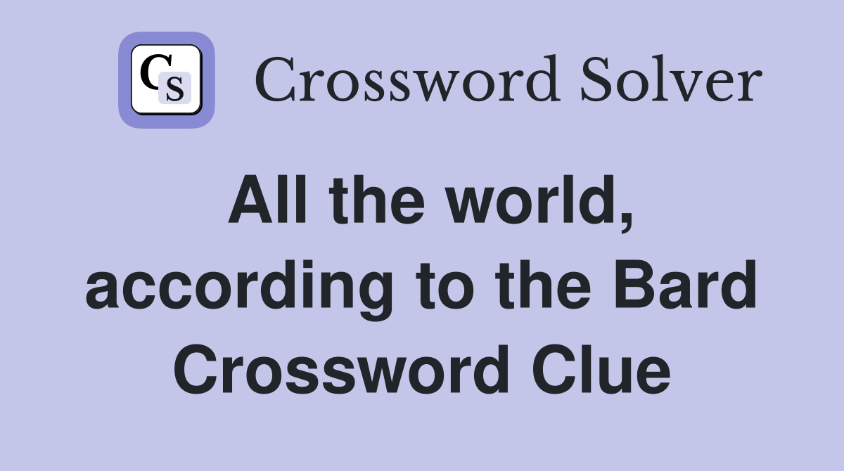 All the world, according to the Bard Crossword Clue