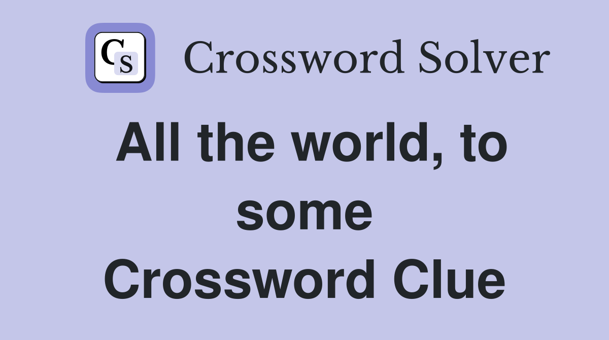 All the world, to some Crossword Clue
