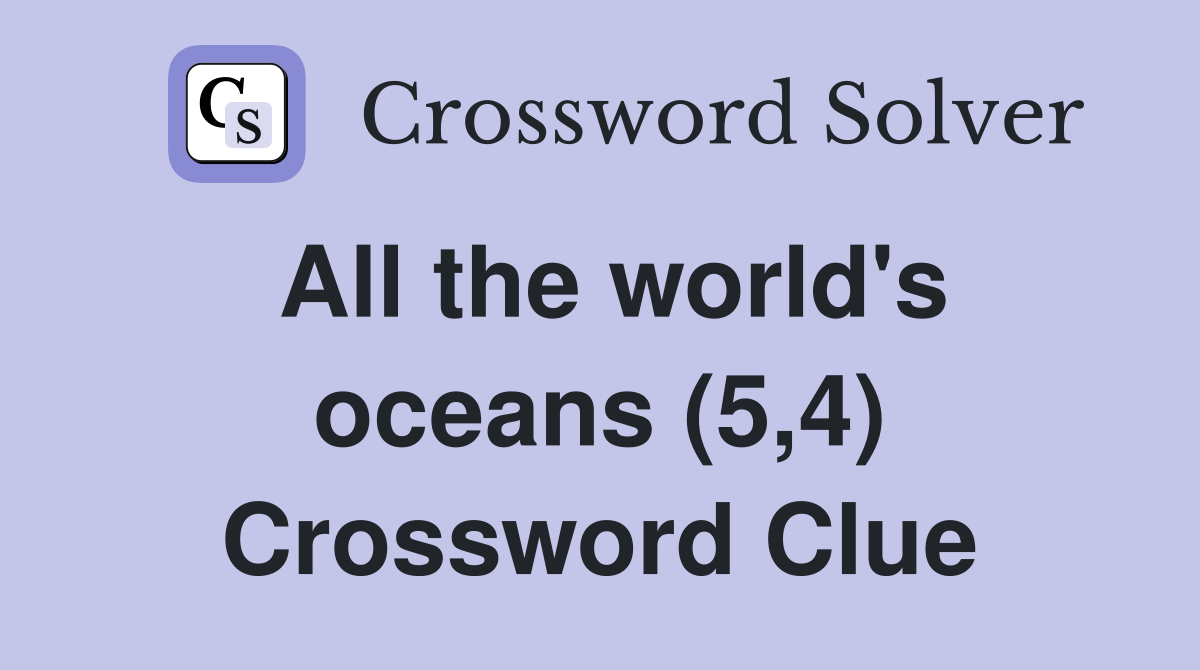 All the world's oceans (5,4) Crossword Clue
