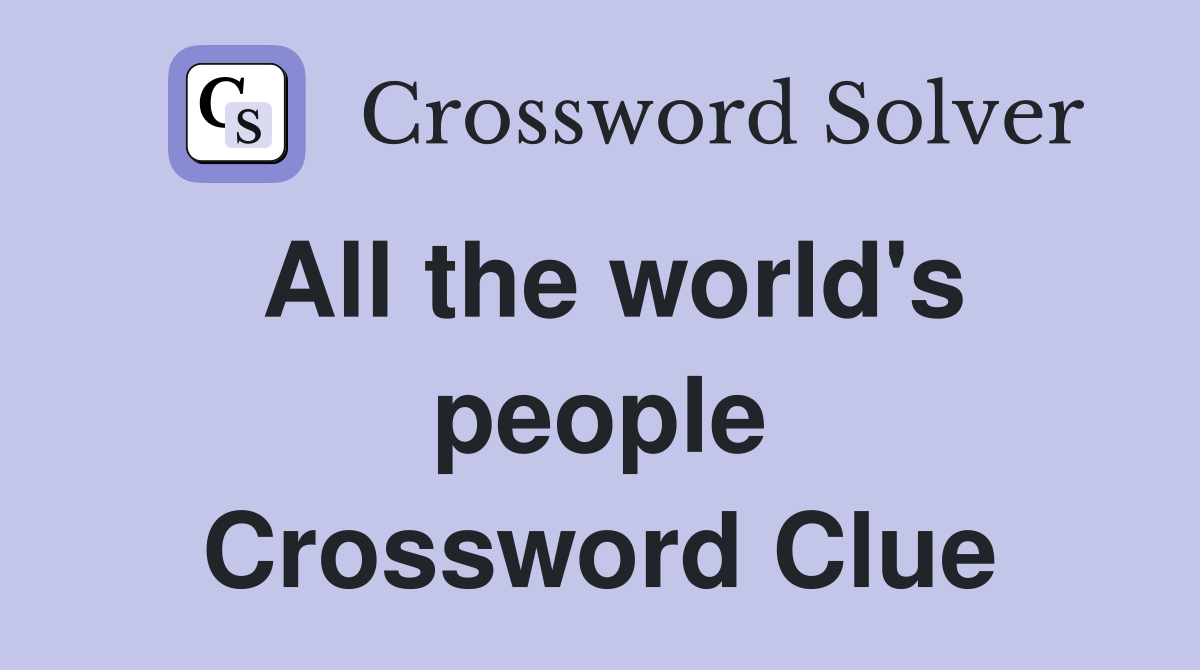 All the world's people Crossword Clue
