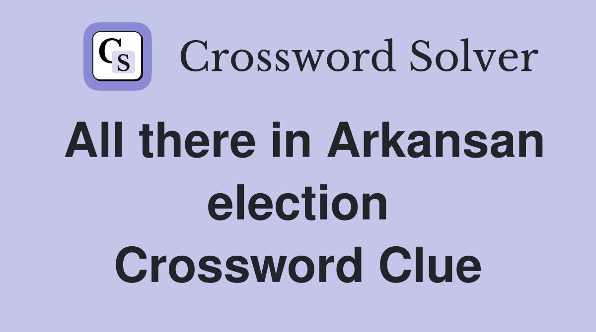 All there in Arkansan election Crossword Clue