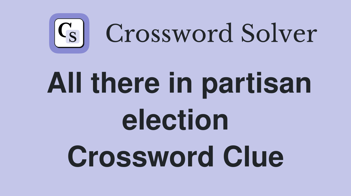 All there in partisan election Crossword Clue