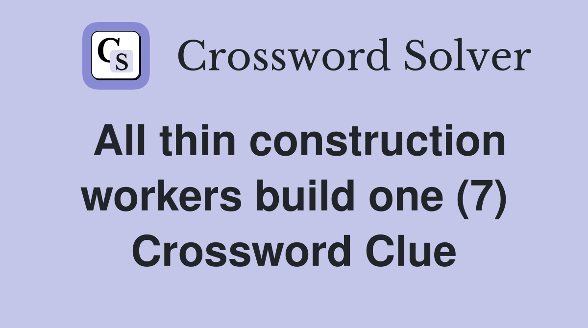 All thin construction workers build one (7) Crossword Clue