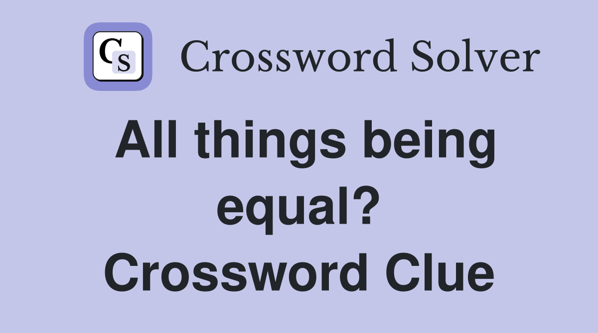 All things being equal? Crossword Clue