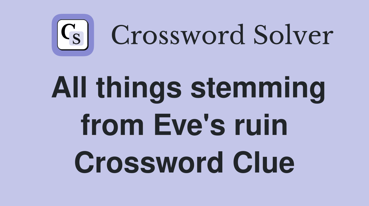 All things stemming from Eve's ruin Crossword Clue