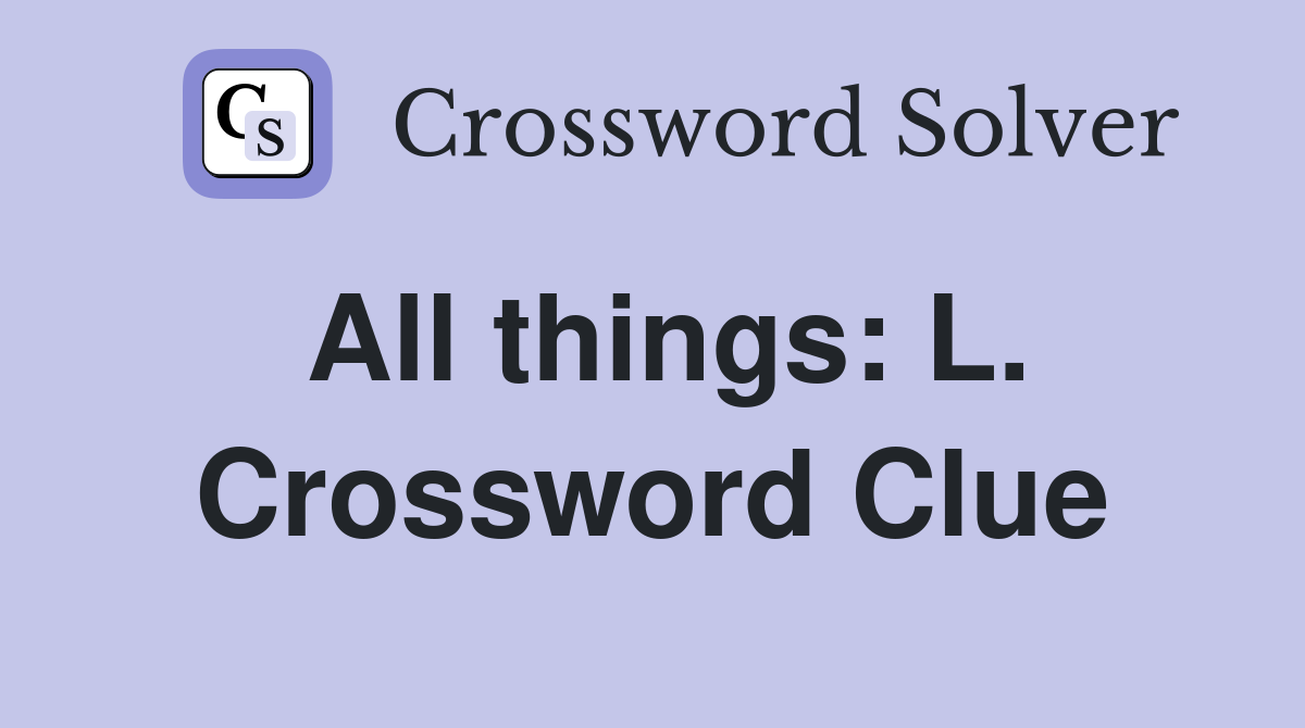 All things: L. Crossword Clue