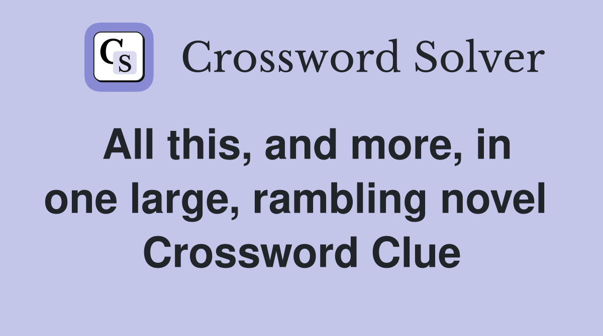 All this, and more, in one large, rambling novel  Crossword Clue