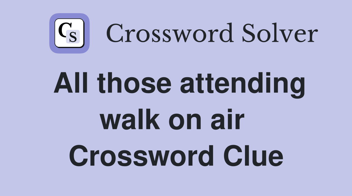 All those attending walk on air  Crossword Clue