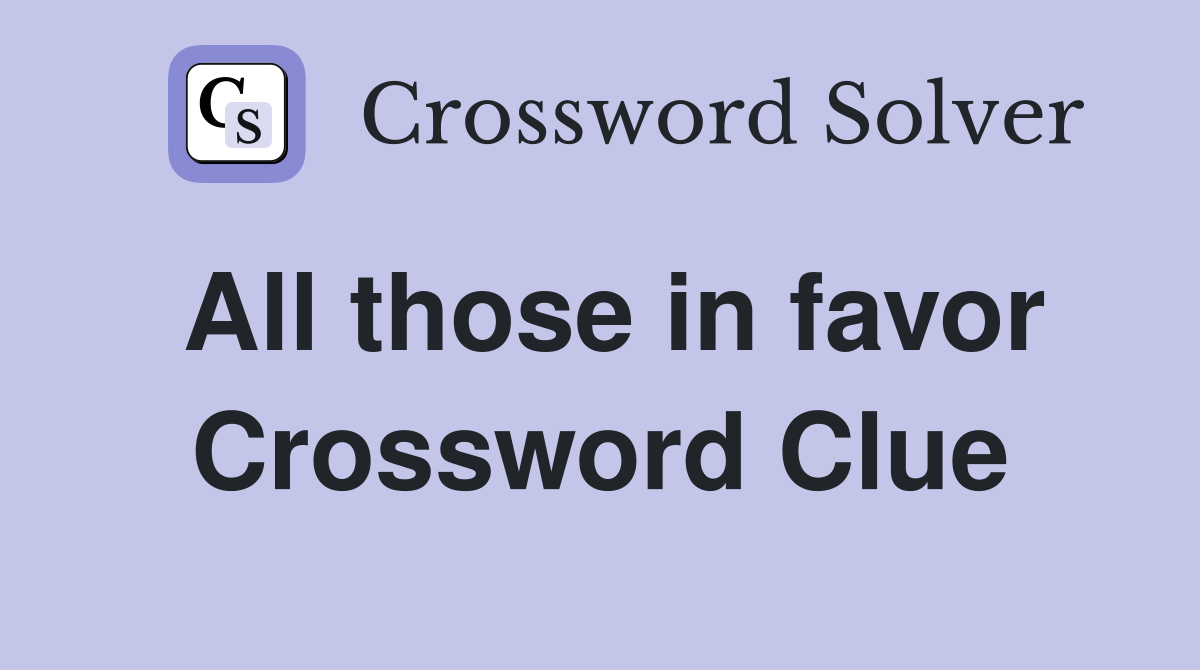 All those in favor Crossword Clue