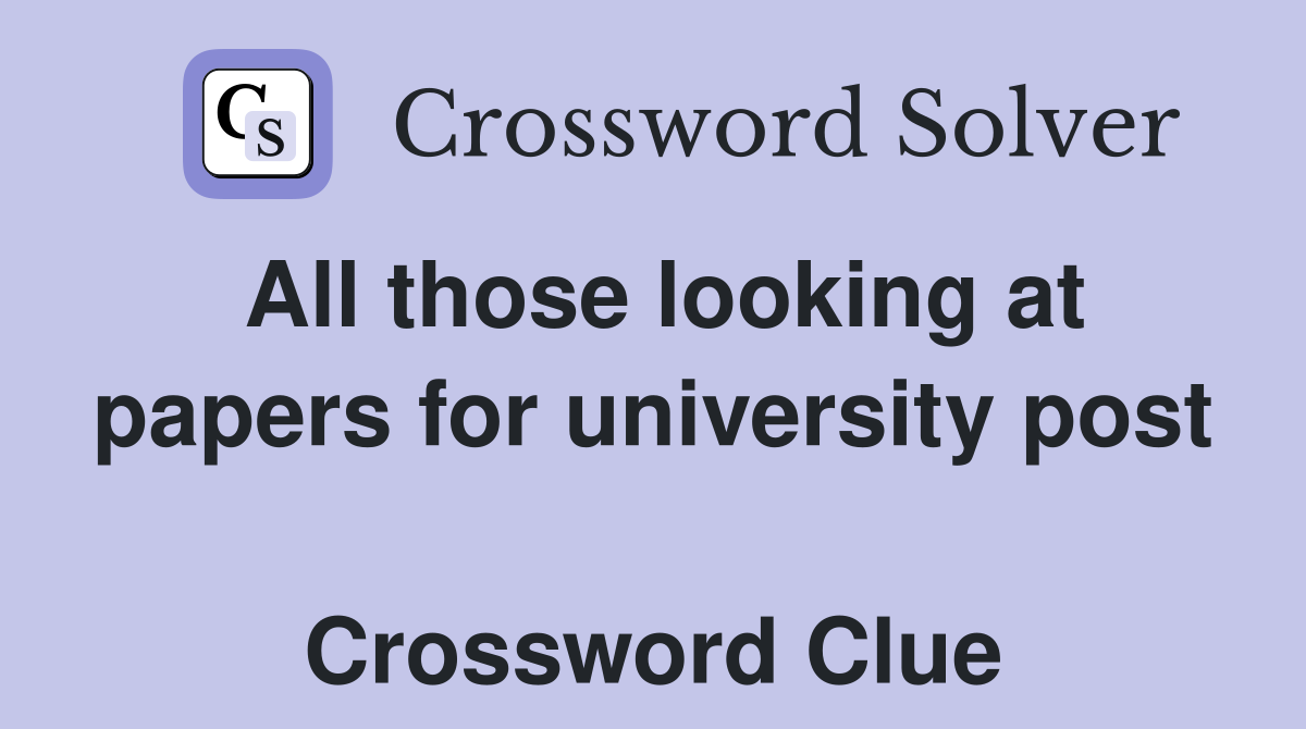 All those looking at papers for university post  Crossword Clue