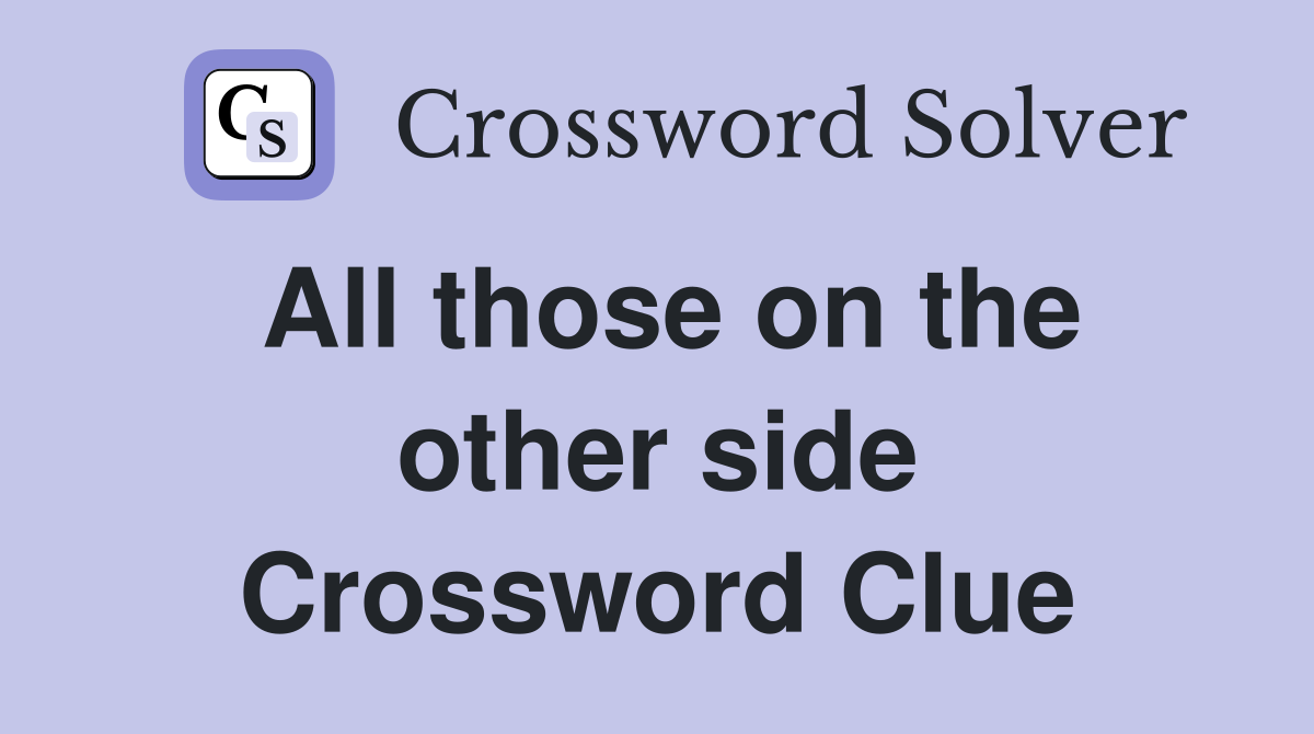 All those on the other side Crossword Clue