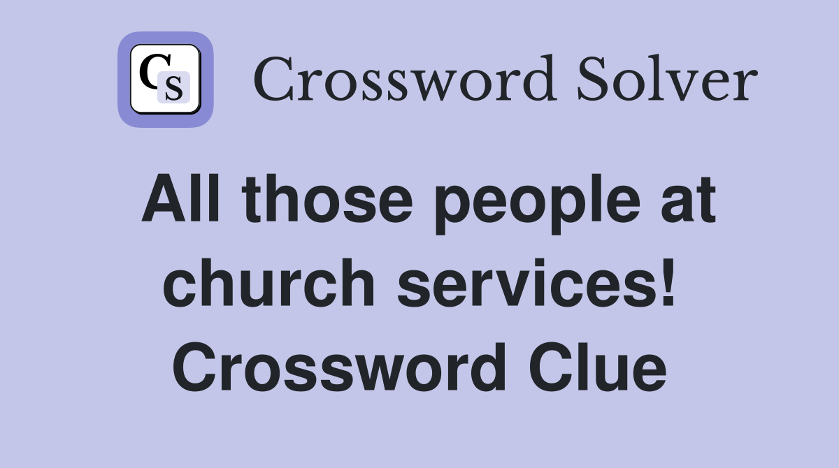 All those people at church services! Crossword Clue