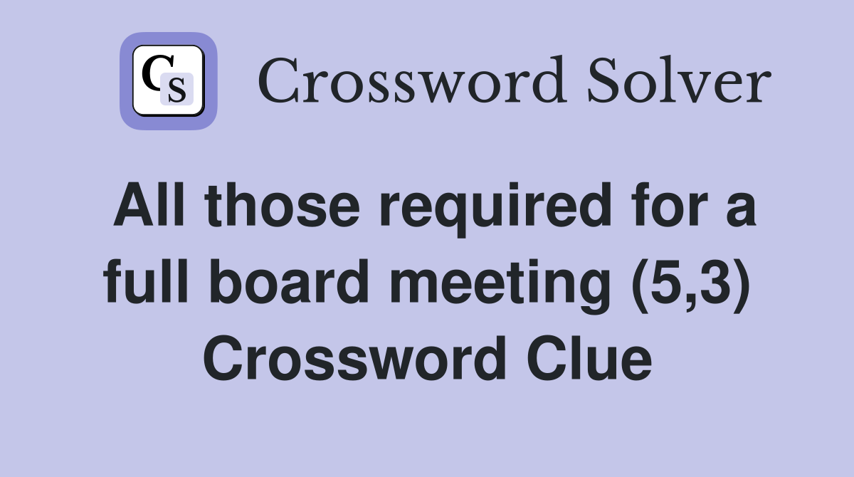 All those required for a full board meeting (5,3) Crossword Clue