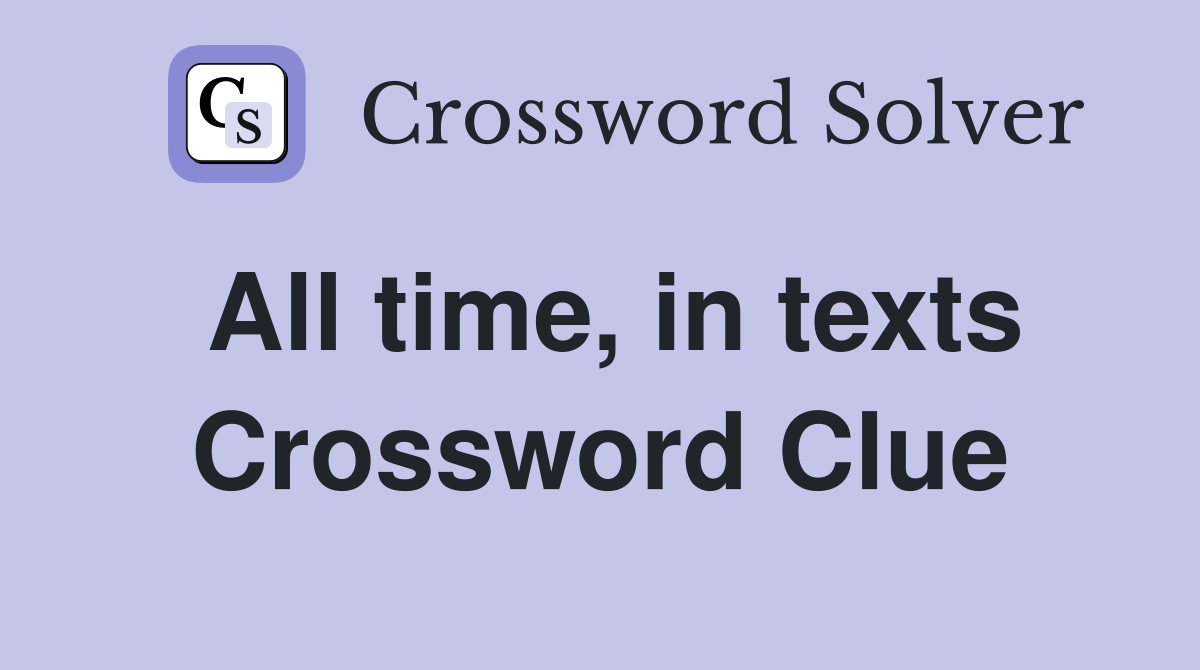 All time, in texts Crossword Clue