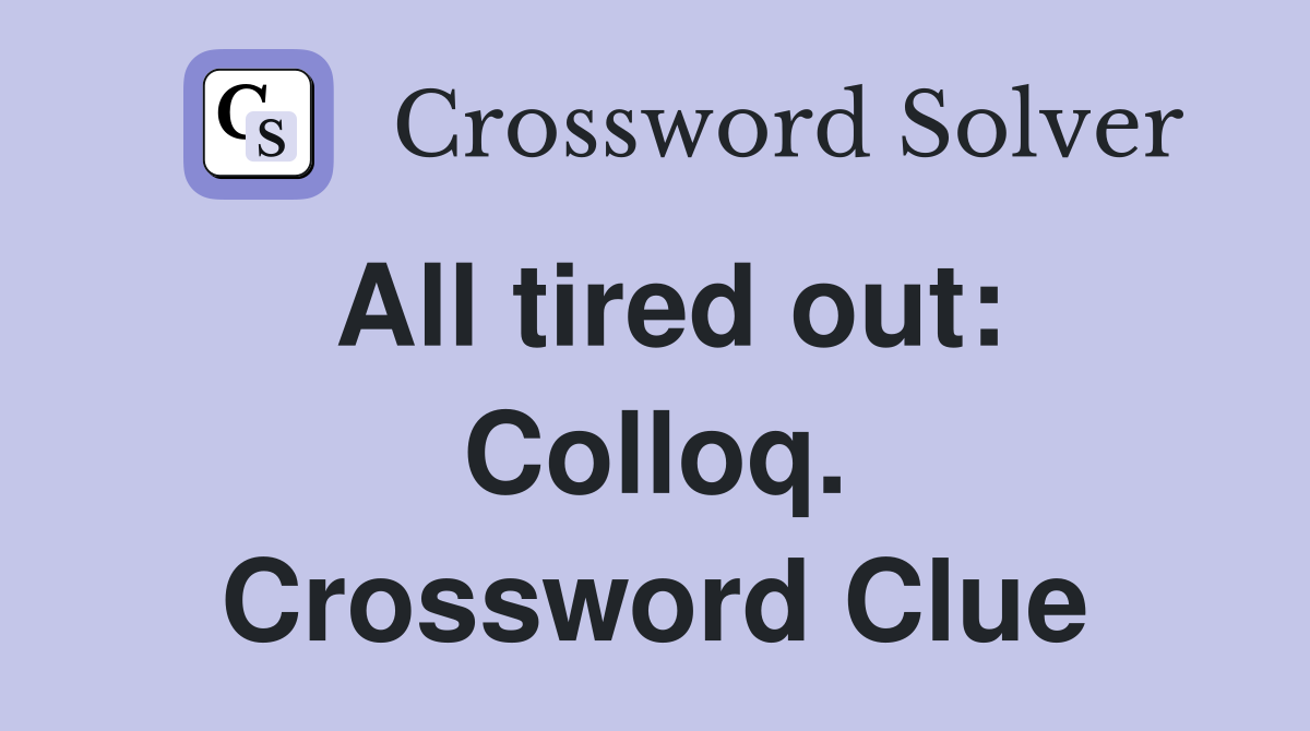 All tired out: Colloq. Crossword Clue