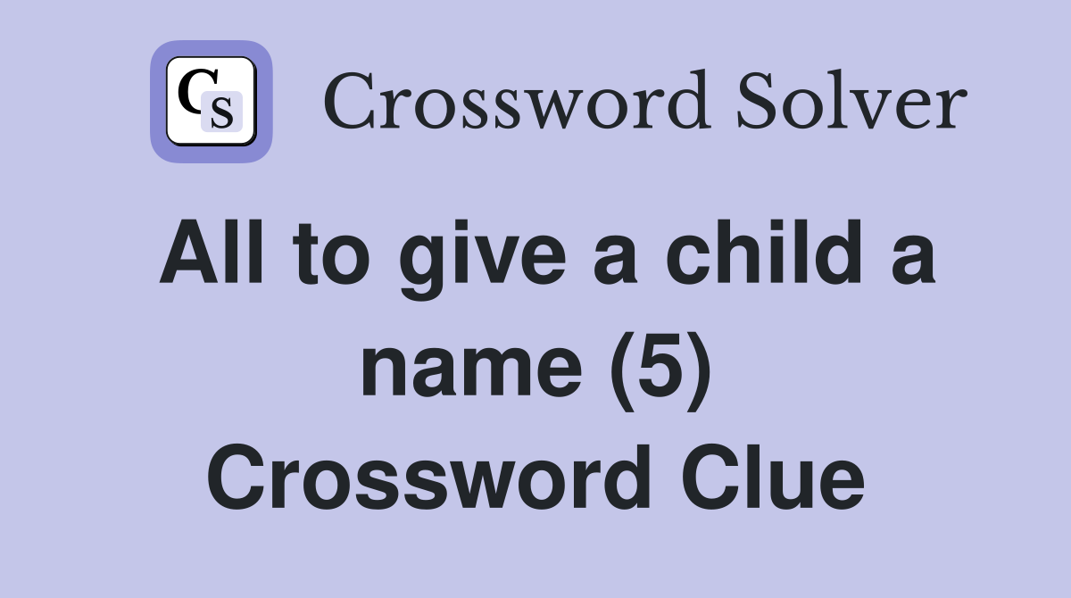 All to give a child a name (5) Crossword Clue