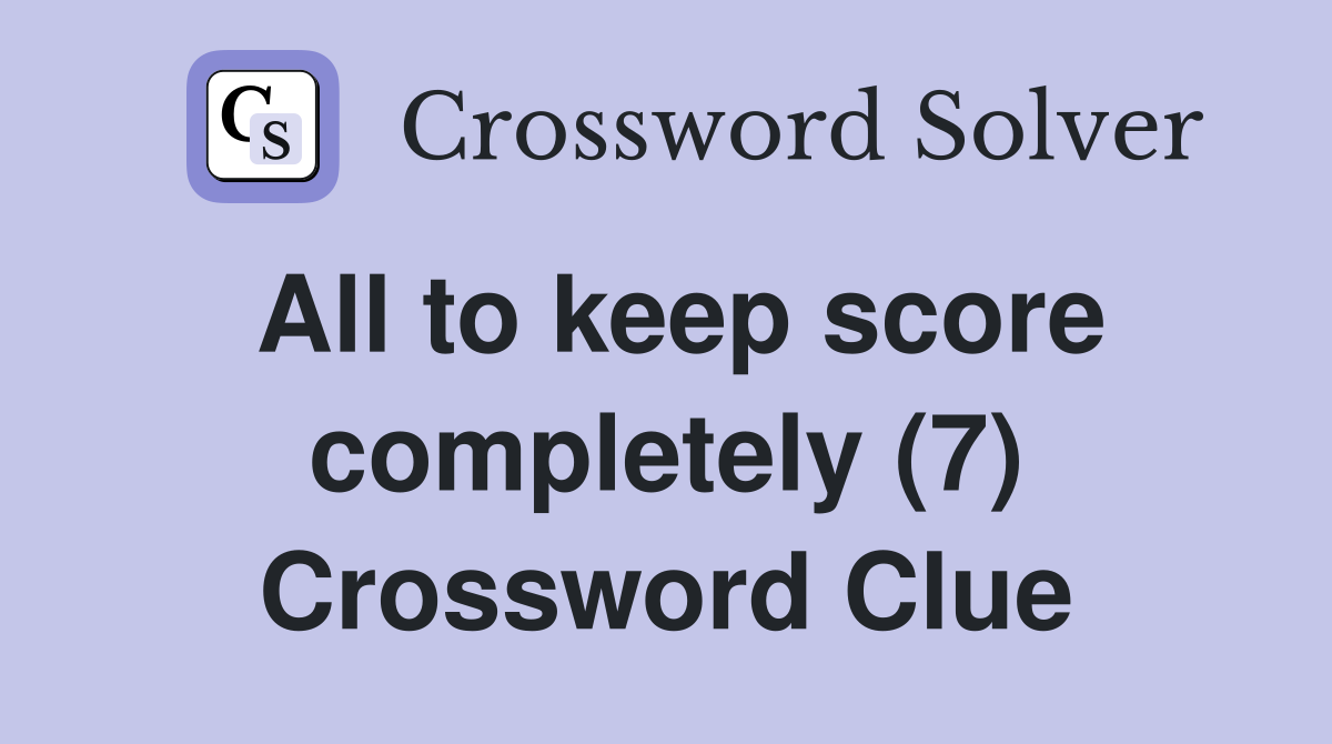 All to keep score completely (7) Crossword Clue