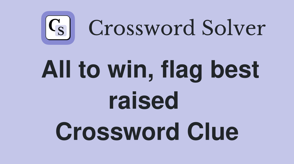 All to win, flag best raised  Crossword Clue