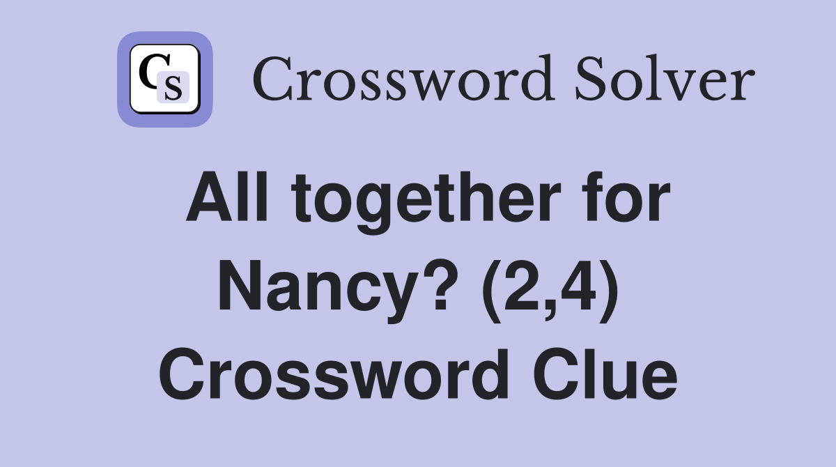 All together for Nancy? (2,4) Crossword Clue