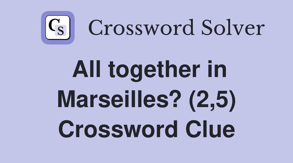 All together in Marseilles? (2,5) Crossword Clue