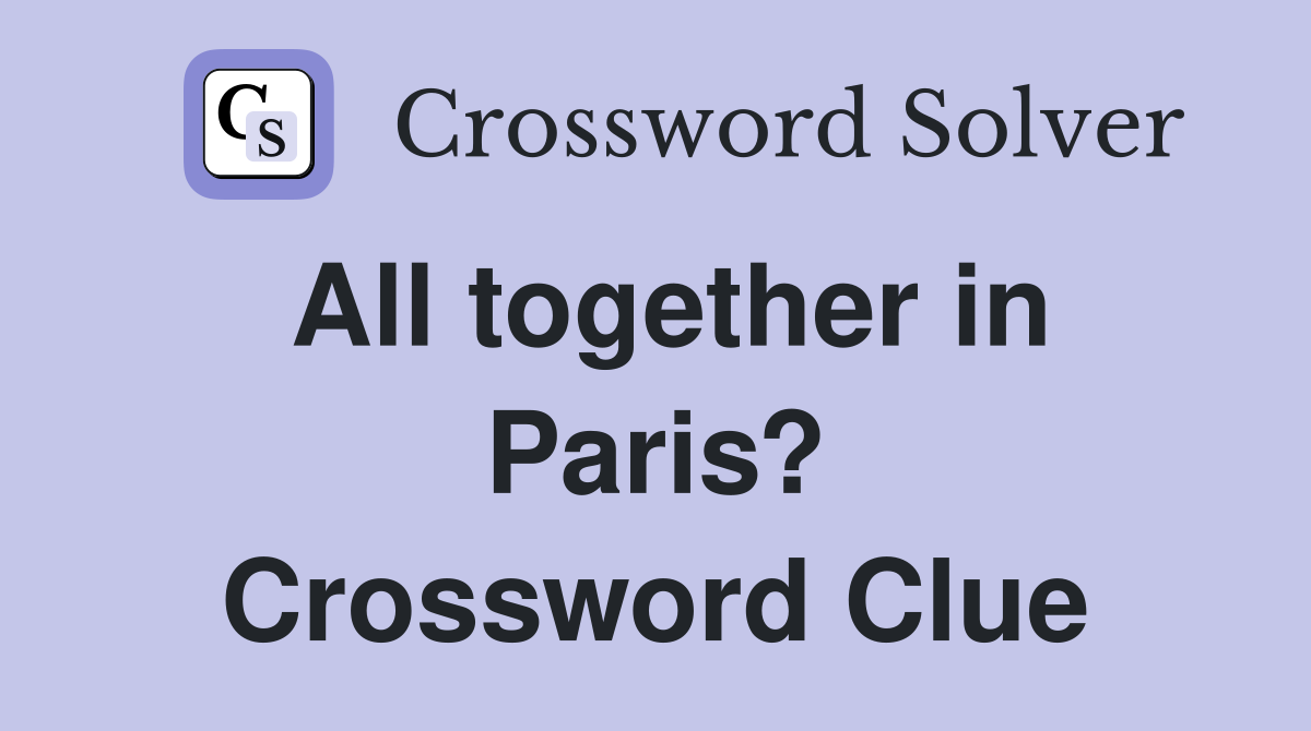 All together in Paris? Crossword Clue