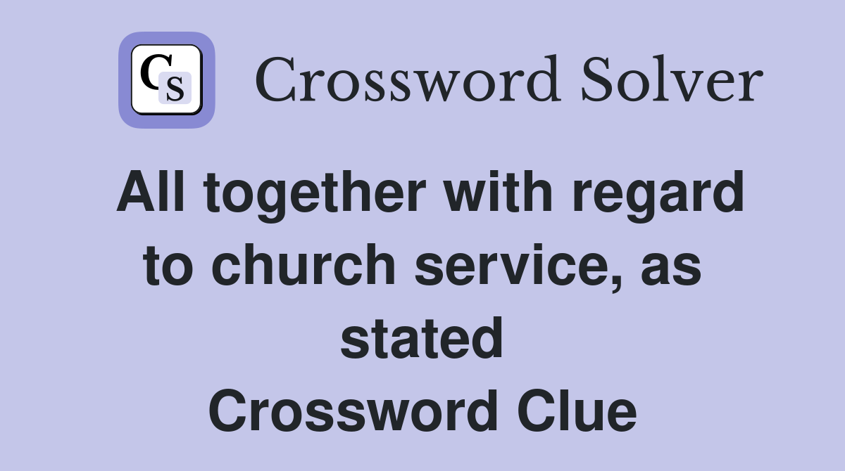 All together with regard to church service, as stated Crossword Clue