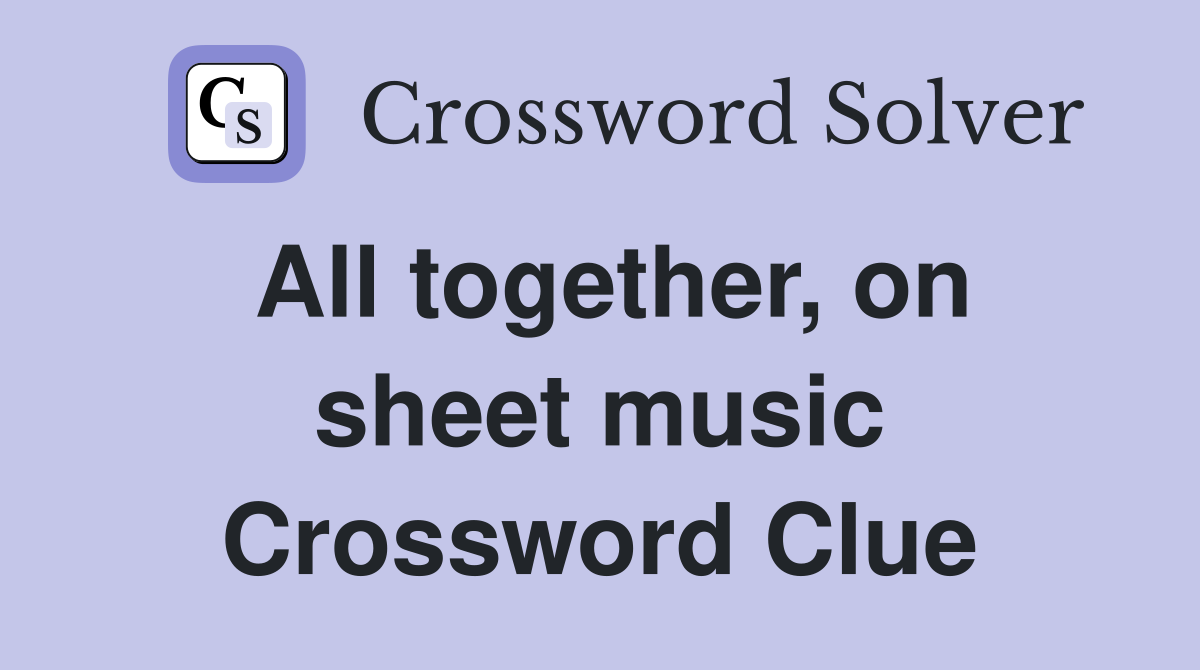 All together, on sheet music Crossword Clue