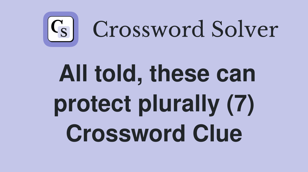 All told, these can protect plurally (7) Crossword Clue