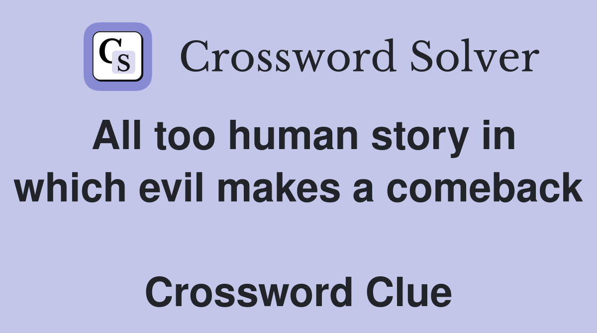 All too human story in which evil makes a comeback  Crossword Clue