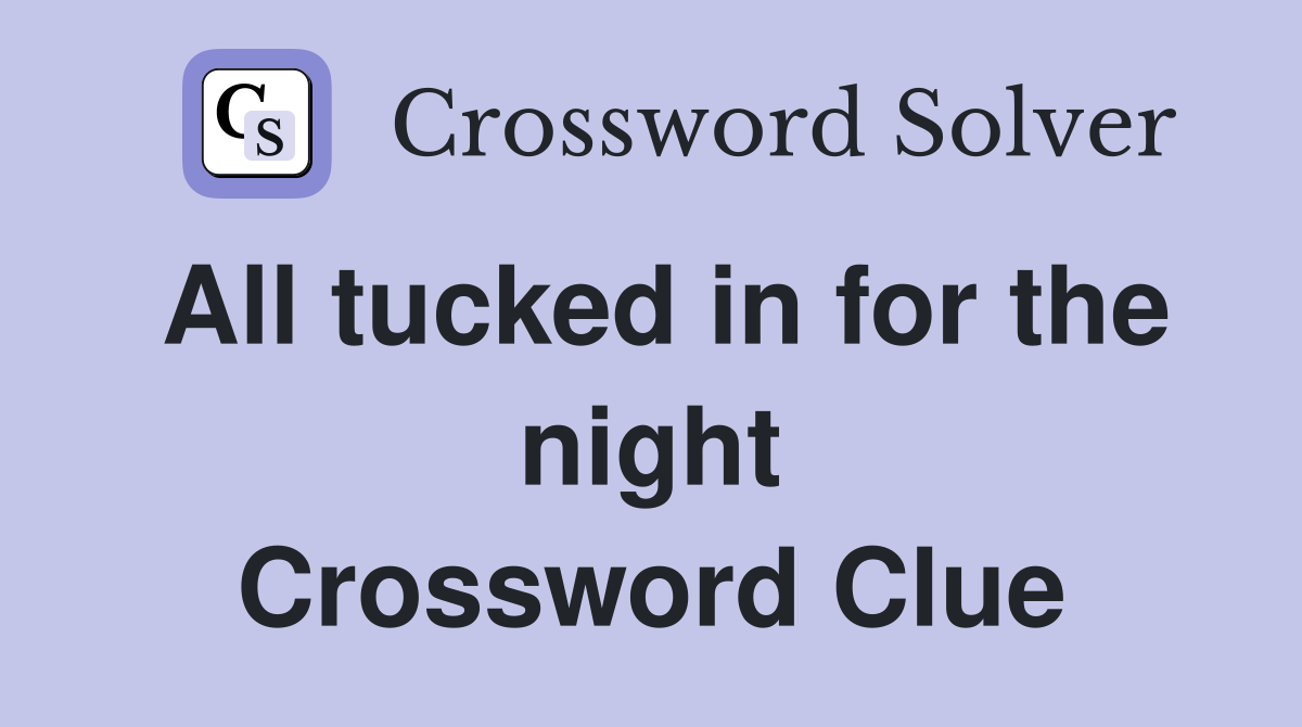 All tucked in for the night Crossword Clue
