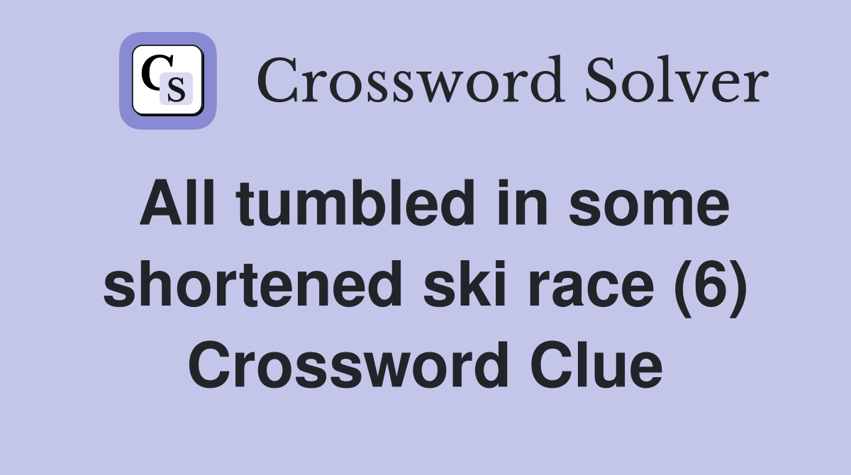 All tumbled in some shortened ski race (6) Crossword Clue