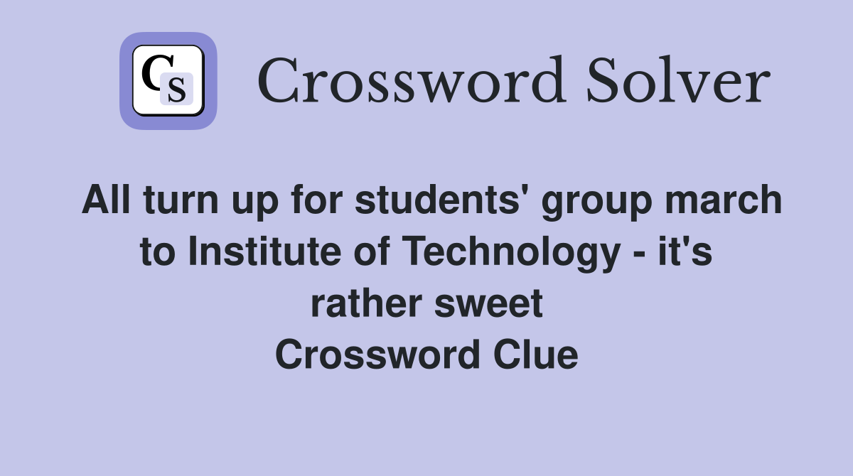 All turn up for students' group march to Institute of Technology - it's rather sweet Crossword Clue