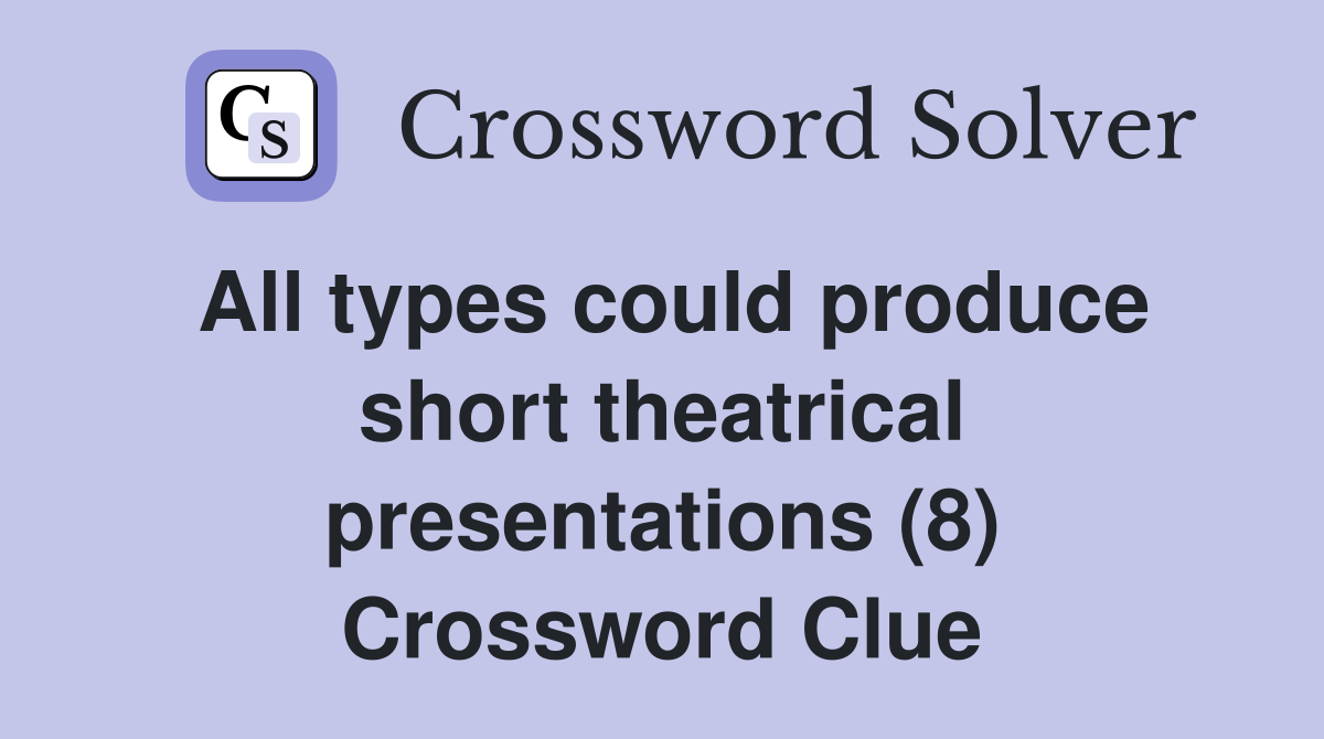 All types could produce short theatrical presentations (8) Crossword Clue