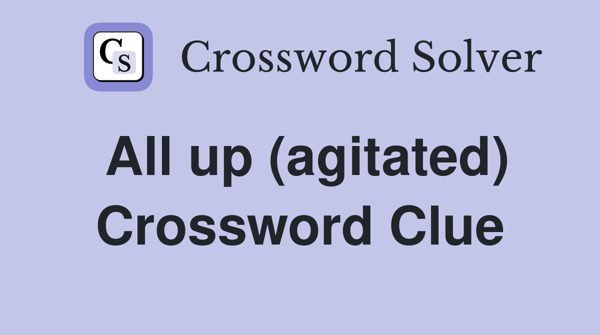 All up (agitated) Crossword Clue
