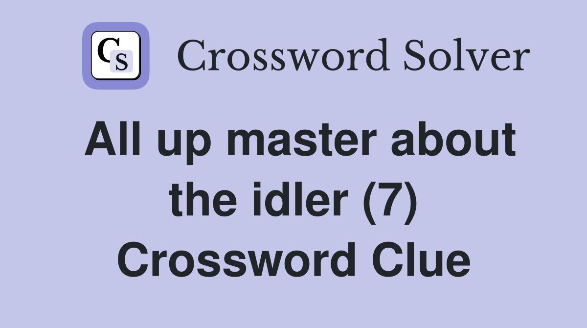 All up master about the idler (7) Crossword Clue