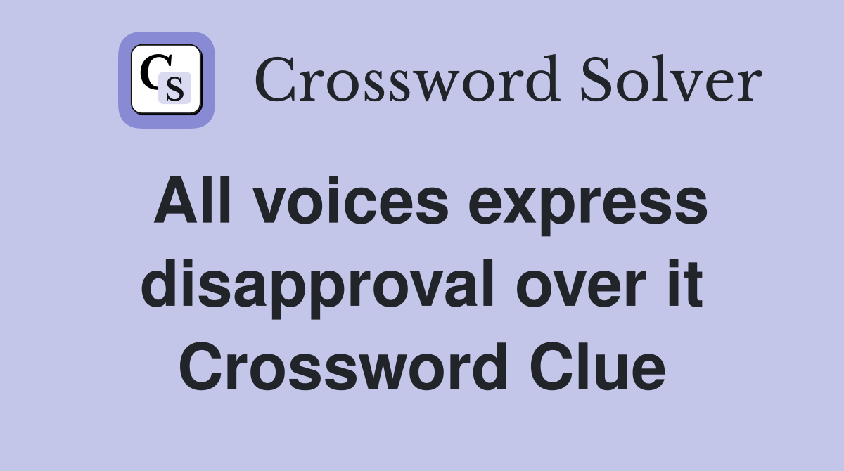 All voices express disapproval over it Crossword Clue