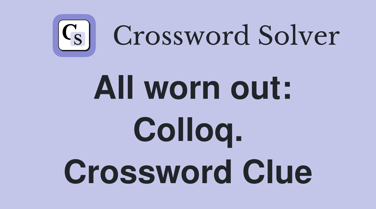 All worn out: Colloq. Crossword Clue