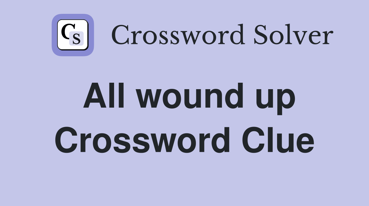 All wound up Crossword Clue
