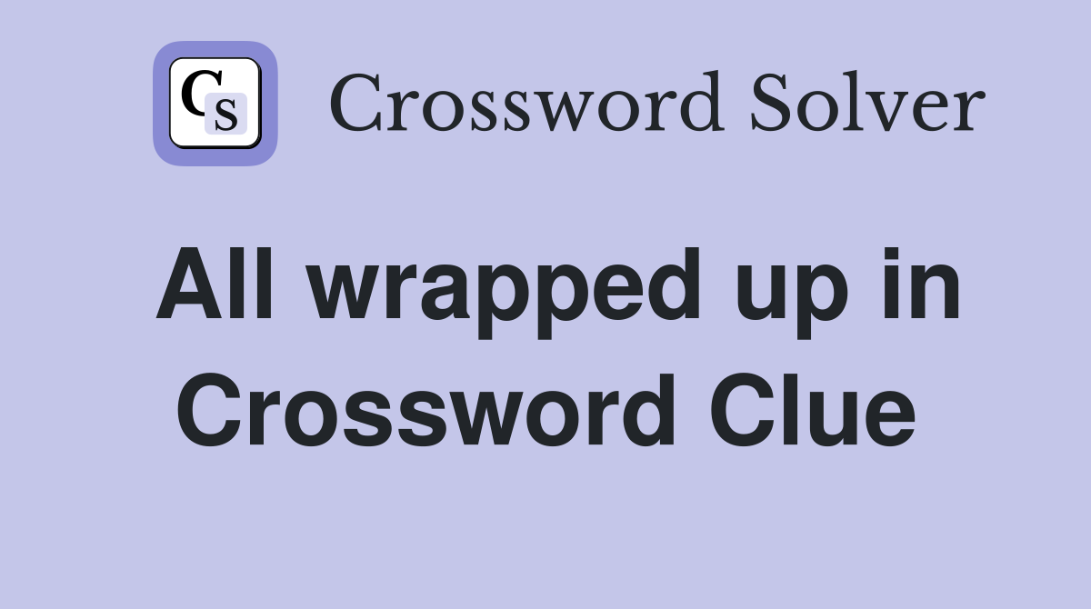 All wrapped up in Crossword Clue